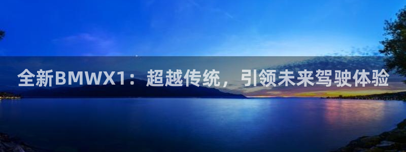 新宝平台gg：全新BMWX1：超越传统，
