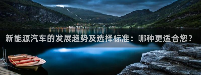 新宝gg提点:新能源汽车的发展趋势及选择标准:哪种更适合您?